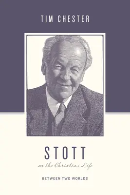Stott despre viața creștină: Între două lumi - Stott on the Christian Life: Between Two Worlds