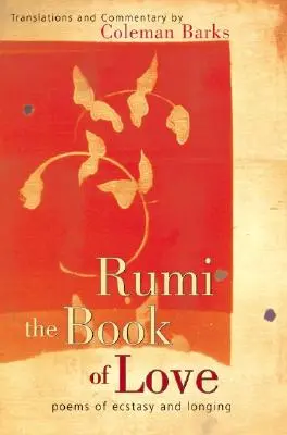 Rumi: Cartea iubirii: Poeme de extaz și dor - Rumi: The Book of Love: Poems of Ecstasy and Longing