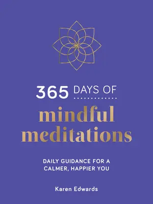 365 Days of Mindful Meditations - Îndrumări zilnice pentru o persoană mai calmă și mai fericită - 365 Days of Mindful Meditations - Daily Guidance for a Calmer, Happier You