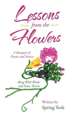 Lessons from the Flowers: Un buchet de poezii și povestiri împreună cu buruieni și ceva spini - Lessons from the Flowers: A Bouquet of Poems and Stories Along with Weeds and Some Thorns