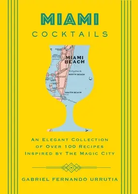 Cocteiluri din Miami: O colecție elegantă de peste 100 de rețete inspirate de orașul magic - Miami Cocktails: An Elegant Collection of Over 100 Recipes Inspired by the Magic City