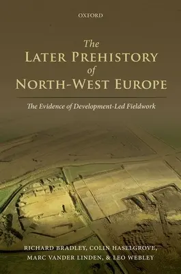 Preistoria târzie a Europei de Nord-Vest: Dovezi ale muncii de teren orientate spre dezvoltare - The Later Prehistory of North-West Europe: The Evidence of Development-Led Fieldwork