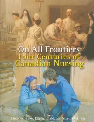Pe toate frontierele: Patru secole de asistență medicală canadiană - On All Frontiers: Four Centuries of Canadian Nursing