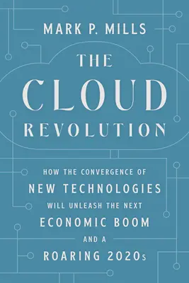 Revoluția cloud: Cum convergența noilor tehnologii va declanșa următorul boom economic și anii 2020 - The Cloud Revolution: How the Convergence of New Technologies Will Unleash the Next Economic Boom and a Roaring 2020s