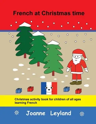 Franceza de Crăciun: Carte de activități de Crăciun pentru copiii de toate vârstele care învață limba franceză - French at Christmas time: Christmas activity book for children of all ages learning French