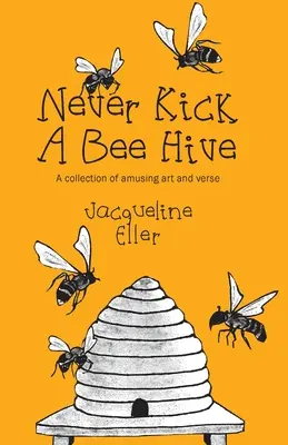 Niciodată să nu lovești un stup de albine, O colecție de artă și versuri amuzante - Never Kick a Bee Hive, A collection of amusing art and verse