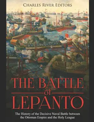 Bătălia de la Lepanto: Istoria bătăliei navale decisive dintre Imperiul Otoman și Liga Sfântă (The History of the Decisive Naval Battle between the Ottoman Empire and the Holy League) - The Battle of Lepanto: The History of the Decisive Naval Battle between the Ottoman Empire and the Holy League
