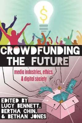 Crowdfunding-ul viitorului: Industriile media, etica și societatea digitală - Crowdfunding the Future: Media Industries, Ethics, and Digital Society