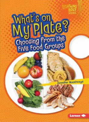 Ce este în farfuria mea?: Alegerea din cele cinci grupe de alimente - What's on My Plate?: Choosing from the Five Food Groups