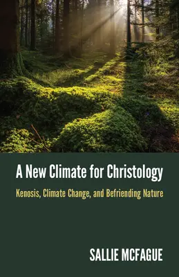 O nouă climă pentru hristologie: Kenosis, schimbările climatice și prietenia cu natura - A New Climate for Christology: Kenosis, Climate Change, and Befriending Nature
