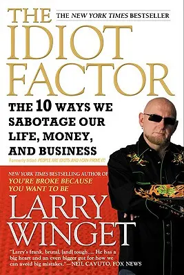 Factorul Idiot: Cele 10 moduri în care ne sabotăm viața, banii și afacerea - The Idiot Factor: The 10 Ways We Sabotage Our Life, Money, and Business