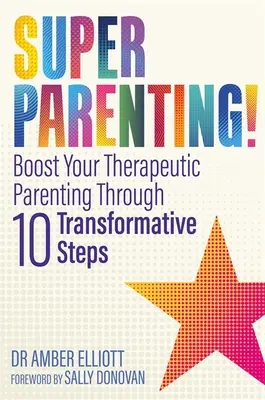 Superparenting! Stimulează-ți parentingul terapeutic prin zece pași transformatori - Superparenting!: Boost Your Therapeutic Parenting Through Ten Transformative Steps