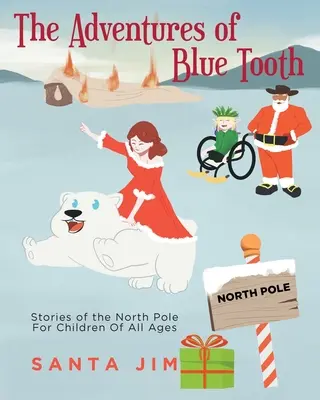 Aventurile lui Blue Tooth: Povești de la Polul Nord pentru copii de toate vârstele - The Adventures of Blue Tooth: Stories of the North Pole For Children Of All Ages