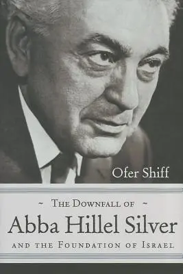 Căderea lui Abba Hillel Silver și întemeierea Israelului - The Downfall of Abba Hillel Silver and the Foundation of Israel