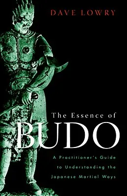 Esența Budo: Ghidul unui practicant pentru înțelegerea căilor marțiale japoneze - The Essence of Budo: A Practitioner's Guide to Understanding the Japanese Martial Ways