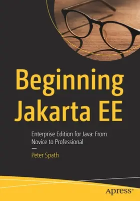 Începerea Jakarta Ee: Enterprise Edition pentru Java: De la novice la profesionist - Beginning Jakarta Ee: Enterprise Edition for Java: From Novice to Professional