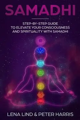 Samadhi: Ghid pas cu pas pentru a vă eleva conștiința și spiritualitatea cu Samadhi - Samadhi: Step-By-Step Guide to Elevate Your Consciousness and Spirituality with Samadhi