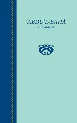 'Abdu'l-Baha, Maestrul - 'Abdu'l-Baha, The Master