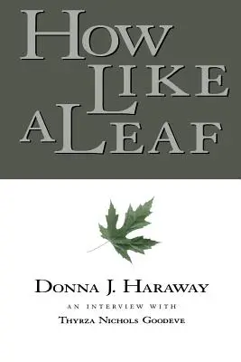 Cum ca o frunză: Un interviu cu Donna Haraway - How Like a Leaf: An Interview with Donna Haraway