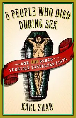 5 oameni care au murit în timpul sexului: And 100 Other Terribly Tasteless Lists - 5 People Who Died During Sex: And 100 Other Terribly Tasteless Lists