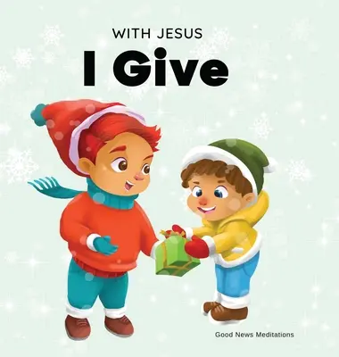 Cu Isus eu dăruiesc: O carte creștină inspirată de Crăciun pentru copii despre adevărata semnificație a acestui sezon de sărbători - With Jesus I give: An inspiring Christian Christmas children book about the true meaning of this holiday season