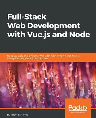 Dezvoltarea web full-stack cu Vue.js și Node: Construiți aplicații web scalabile și puternice cu stiva web modernă: MongoDB, Vue, Node.js și Express - Full-Stack Web Development with Vue.js and Node: Build scalable and powerful web apps with modern web stack: MongoDB, Vue, Node.js, and Express