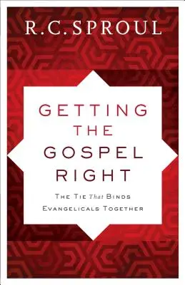 Înțelegerea corectă a Evangheliei: Legătura care îi unește pe evanghelici - Getting the Gospel Right: The Tie That Binds Evangelicals Together