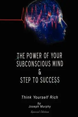 Puterea minții tale subconștiente & Pași spre succes: Gândește-te bogat, ediție specială - The Power of Your Subconscious Mind & Steps To Success: think yourself rich, Special Edition