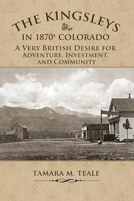 Familia Kingsley în Colorado în anii 1870: O dorință foarte britanică pentru aventură, investiții și comunitate - The Kingsleys in 1870s Colorado: A Very British Desire for Adventure, Investment, and Community