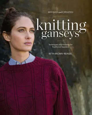 Knitting Ganseys, revizuită și actualizată: Tehnici și modele pentru pulovere tradiționale - Knitting Ganseys, Revised and Updated: Techniques and Patterns for Traditional Sweaters
