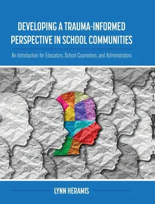 Developing a Trauma-Informed Perspective in School Communities (Dezvoltarea unei perspective bazate pe traumă în comunitățile școlare): An Introduction for Educators, School Counselors, and Administrators (O introducere pentru educatori, consilieri școlari și administratori) - Developing a Trauma-Informed Perspective in School Communities: An Introduction for Educators, School Counselors, and Administrators