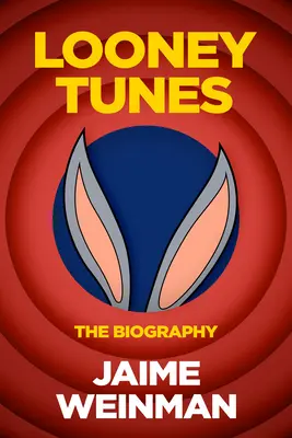 Anvils, Mallets & Dynamite: The Unauthorized Biography of Looney Tunes