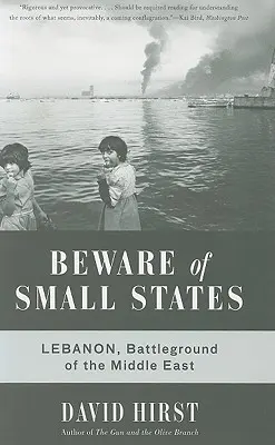 Feriți-vă de statele mici: Liban, câmpul de luptă al Orientului Mijlociu - Beware of Small States: Lebanon, Battleground of the Middle East