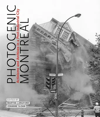 Photogenic Montreal, 36: Activisme și arhive într-un oraș post-industrial - Photogenic Montreal, 36: Activisms and Archives in a Post-Industrial City