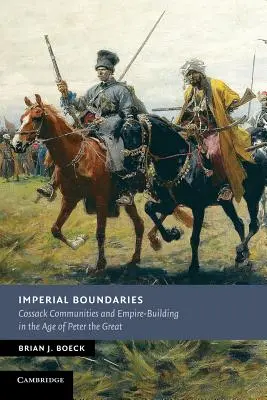 Imperial Boundaries: Comunitățile cazacilor și construirea imperiului în epoca lui Petru cel Mare - Imperial Boundaries: Cossack Communities and Empire-Building in the Age of Peter the Great