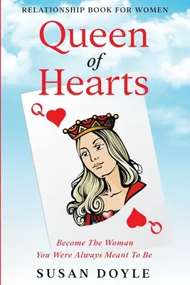 Carte de relații pentru femei: Regina inimilor - Devino femeia care ai fost mereu menită să fii - Relationship Book For Women: Queen of Hearts - Become The Woman You Were Always Meant To Be