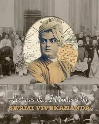 Prelegeri și discursuri de Swami Vivekananda: Ținute în întreaga lume, din 1888 până în 1902 - Lectures and Discourses by Swami Vivekananda: Given Around the World, from 1888 to 1902