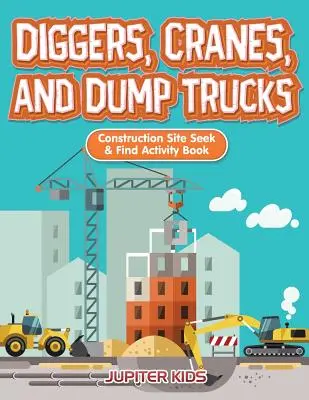 Săpători, macarale și camioane basculante: Carte de activități de căutare și găsire pe șantierul de construcții - Diggers, Cranes, and Dump Trucks: Construction Site Seek & Find Activity Book