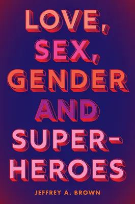 Dragoste, sex, gen și supereroi - Love, Sex, Gender, and Superheroes