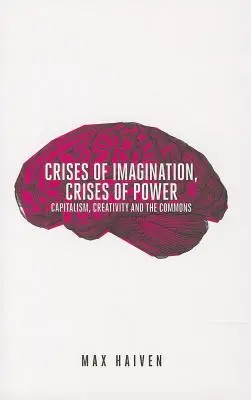 Crize ale imaginației, crize ale puterii: Capitalism, creativitate și bunuri comune - Crises of Imagination, Crises of Power: Capitalism, Creativity and the Commons