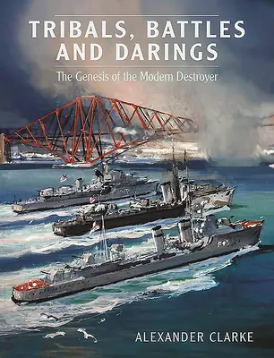 Triburi Bătălii și Darings: Geneza distrugătorului modern - Tribals Battles and Darings: The Genesis of the Modern Destroyer