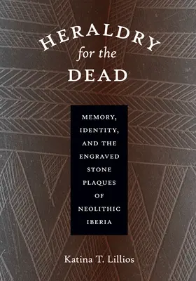 Heraldică pentru morți: Memorie, identitate și plăcile de piatră gravate din Iberia neolitică - Heraldry for the Dead: Memory, Identity, and the Engraved Stone Plaques of Neolithic Iberia