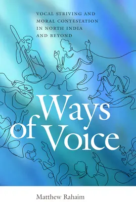Moduri de a vorbi: Lupta vocală și contestarea morală în India de Nord și dincolo de ea - Ways of Voice: Vocal Striving and Moral Contestation in North India and Beyond