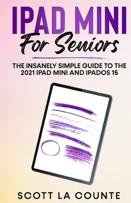 iPad mini pentru seniori: Ghidul extrem de simplu pentru iPad mini 2021 și iPadOS 15 - iPad mini For Seniors: The Insanely Simple Guide To the 2021 iPad mini and iPadOS 15