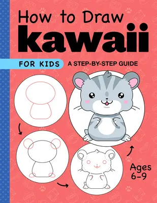 Cum să desenezi Kawaii pentru copii: A Step-By-Step Guide for Kids Ages 6-9 (Ghid pas cu pas pentru copii cu vârste cuprinse între 6 și 9 ani) - How to Draw Kawaii for Kids: A Step-By-Step Guide for Kids Ages 6-9