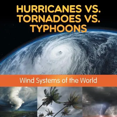 Uragane vs. Tornade vs. Tifoni: Sistemele de vânt ale lumii - Hurricanes vs. Tornadoes vs Typhoons: Wind Systems of the World