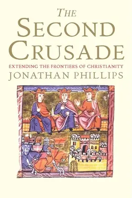 A doua cruciadă: Extinderea frontierelor creștinătății - The Second Crusade: Extending the Frontiers of Christendom