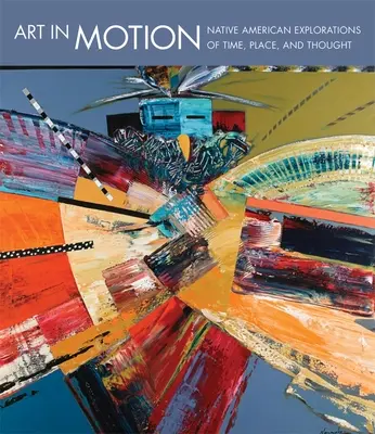 Arta în mișcare: Explorări ale timpului, locului și gândirii de către nativii americani - Art in Motion: Native American Explorations of Time, Place, and Thought