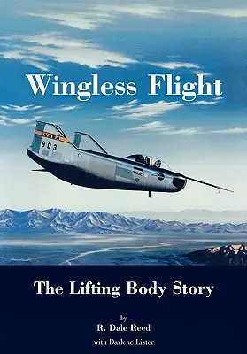Zbor fără aripi: The Lifting Body Story (NASA History Series SP-4220) - Wingless Flight: The Lifting Body Story (NASA History Series SP-4220)