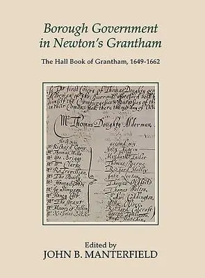 Administrația districtuală în Newton's Grantham: Cartea sălii din Grantham, 1649-1662 - Borough Government in Newton's Grantham: The Hall Book of Grantham, 1649-1662